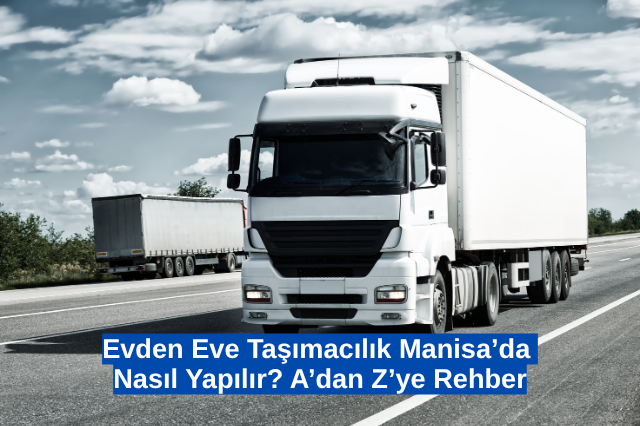 Evden Eve Taşımacılık Manisa’da Nasıl Yapılır A’dan Z’ye Rehber