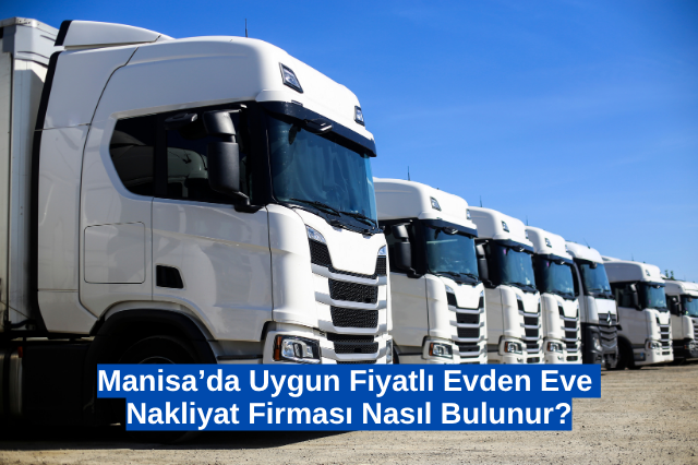 Manisa’da Uygun Fiyatlı Evden Eve Nakliyat Firması Nasıl Bulunur